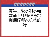 南昌二级水利水电建造工程师报考培训课程哪家机构的好