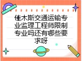 佳木斯交通运输专业监理工程师限制专业吗还有哪些要求呀