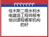 佳木斯二级水利水电建造工程师报考培训课程哪家机构的好
