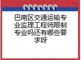 巴南区交通运输专业监理工程师限制专业吗还有哪些要求呀