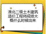 淮北二级土木建筑造价工程师成绩大概什么时候出来
