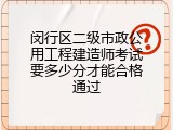 闵行区二级市政公用工程建造师考试要多少分才能合格通过