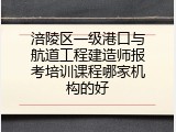 涪陵区一级港口与航道工程建造师报考培训课程哪家机构的好