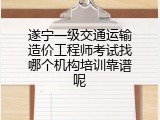 遂宁一级交通运输造价工程师考试找哪个机构培训靠谱呢