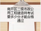 南开区二级市政公用工程建造师考试要多少分才能合格通过
