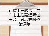 石嘴山一级通信与广电工程建造师证书如何领取有哪些渠道呢