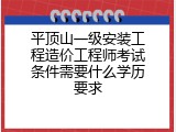 平顶山一级安装工程造价工程师考试条件需要什么学历要求
