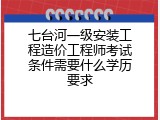 七台河一级安装工程造价工程师考试条件需要什么学历要求