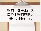 资阳二级土木建筑造价工程师成绩大概什么时候出来