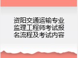 资阳交通运输专业监理工程师考试报名流程及考试内容