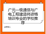 广元一级通信与广电工程建造师资格培训专业的学校推荐