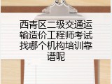 西青区二级交通运输造价工程师考试找哪个机构培训靠谱呢