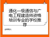 通化一级通信与广电工程建造师资格培训专业的学校推荐