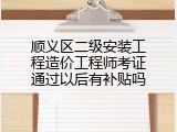 顺义区二级安装工程造价工程师考证通过以后有补贴吗