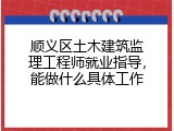 顺义区土木建筑监理工程师就业指导，能做什么具体工作