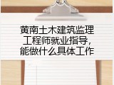 黄南土木建筑监理工程师就业指导，能做什么具体工作