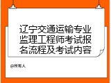 辽宁交通运输专业监理工程师考试报名流程及考试内容