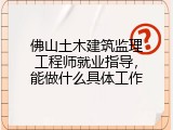 佛山土木建筑监理工程师就业指导，能做什么具体工作