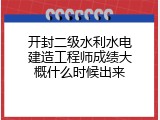 开封二级水利水电建造工程师成绩大概什么时候出来