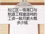 松江区一级港口与航道工程建造师的工资一般月薪大概多少钱