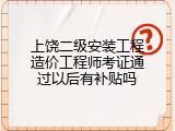 上饶二级安装工程造价工程师考证通过以后有补贴吗