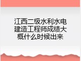 江西二级水利水电建造工程师成绩大概什么时候出来