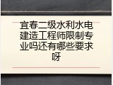 宜春二级水利水电建造工程师限制专业吗还有哪些要求呀