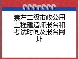 崇左二级市政公用工程建造师报名和考试时间及报名网址