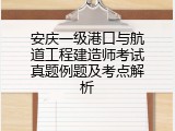 安庆一级港口与航道工程建造师考试真题例题及考点解析