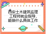西安土木建筑监理工程师就业指导，能做什么具体工作