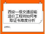 西安一级交通运输造价工程师如何考取证书难度分析