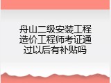 舟山二级安装工程造价工程师考证通过以后有补贴吗