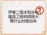 伊春二级水利水电建造工程师成绩大概什么时候出来