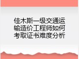 佳木斯一级交通运输造价工程师如何考取证书难度分析