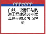 白城一级港口与航道工程建造师考试真题例题及考点解析