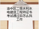 渝中区二级水利水电建造工程师证书考试通过后怎么找工作