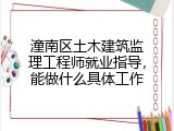 潼南区土木建筑监理工程师就业指导，能做什么具体工作