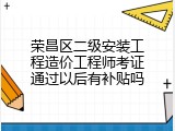荣昌区二级安装工程造价工程师考证通过以后有补贴吗