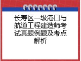 长寿区一级港口与航道工程建造师考试真题例题及考点解析