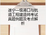 遂宁一级港口与航道工程建造师考试真题例题及考点解析