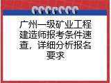 广州一级矿业工程建造师报考条件速查，详细分析报名要求