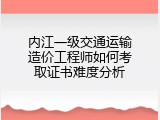 内江一级交通运输造价工程师如何考取证书难度分析