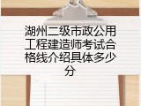 湖州二级市政公用工程建造师考试合格线介绍具体多少分