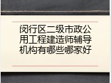 闵行区二级市政公用工程建造师辅导机构有哪些哪家好