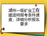 湖州一级矿业工程建造师报考条件速查，详细分析报名要求
