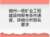 锦州一级矿业工程建造师报考条件速查，详细分析报名要求