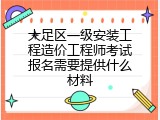 大足区一级安装工程造价工程师考试报名需要提供什么材料