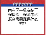 南岸区一级安装工程造价工程师考试报名需要提供什么材料