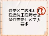 静安区二级水利工程造价工程师考试条件需要什么学历要求