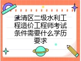 武清区二级水利工程造价工程师考试条件需要什么学历要求
